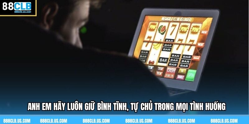 Anh em hãy luôn giữ bình tĩnh, tự chủ trong mọi tình huống