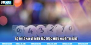 Bộ Số Lô Hay Về Được Nhiều Người Tin Dùng Nhất 88clb