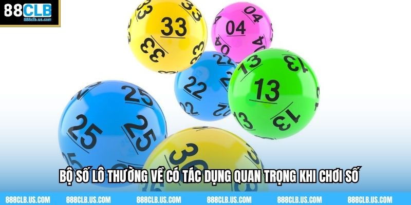 Bộ số lô thường về có tác dụng quan trọng khi chơi số
