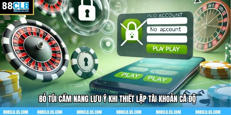 Bỏ túi cẩm nang lưu ý khi thiết lập tài khoản cá độ