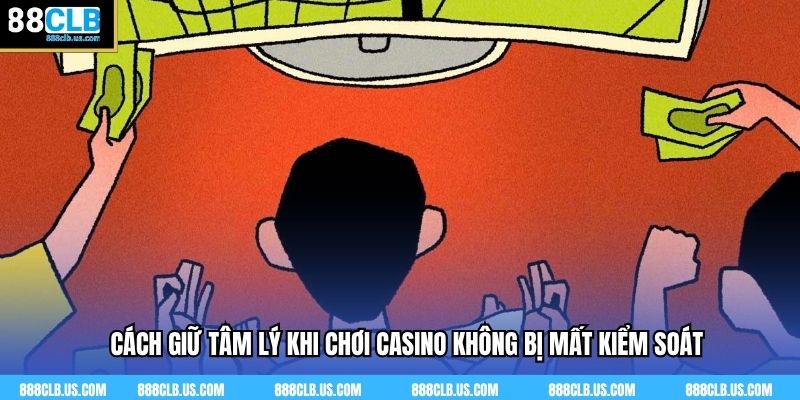 Cách Giữ Tâm Lý Khi Chơi Casino 88clb Không Bị Mất Kiểm Soát