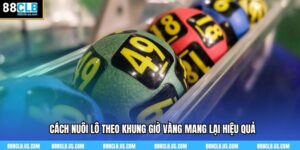 Cách Nuôi Lô Theo Khung Giờ Vàng Mang Lại Hiệu Quả Tại 88clb