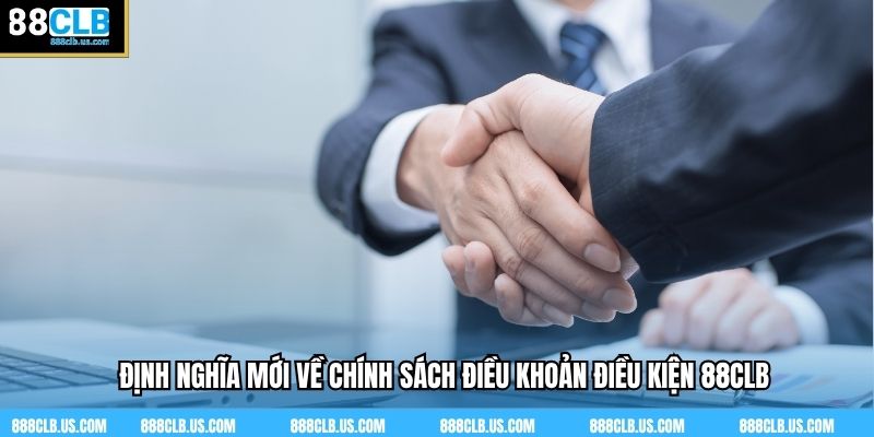 Định nghĩa mới về chính sách điều khoản điều kiện 88CLB