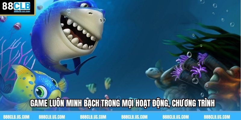Game luôn minh bạch trong mọi hoạt động, chương trình
