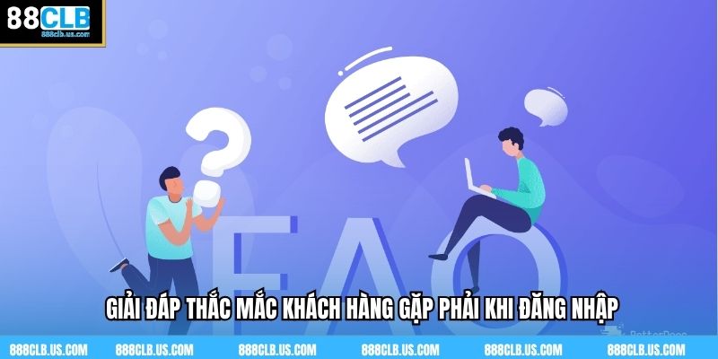 Giải đáp thắc mắc khách hàng gặp phải khi đăng nhập 