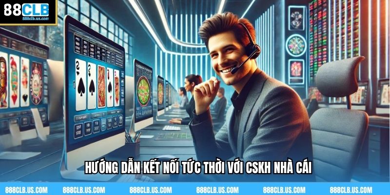 Hướng dẫn kết nối tức thời với CSKH nhà cái