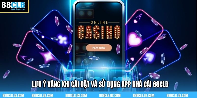Lưu ý vàng khi cài đặt và sử dụng app nhà cái 88CLB