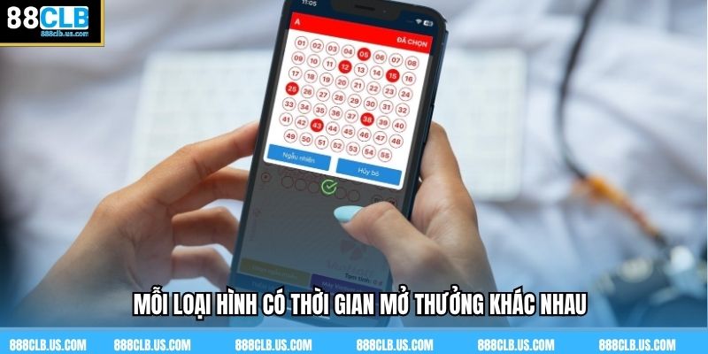 Mỗi loại hình có thời gian mở thưởng khác nhau