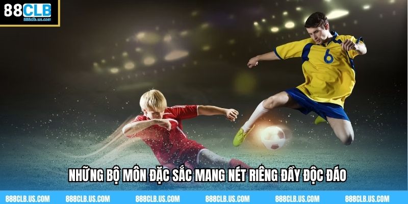 Những bộ môn đặc sắc mang nét riêng đầy độc đáo