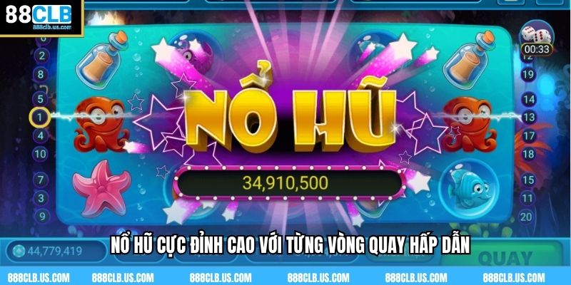 Nổ hũ cực đỉnh cao với từng vòng quay hấp dẫn