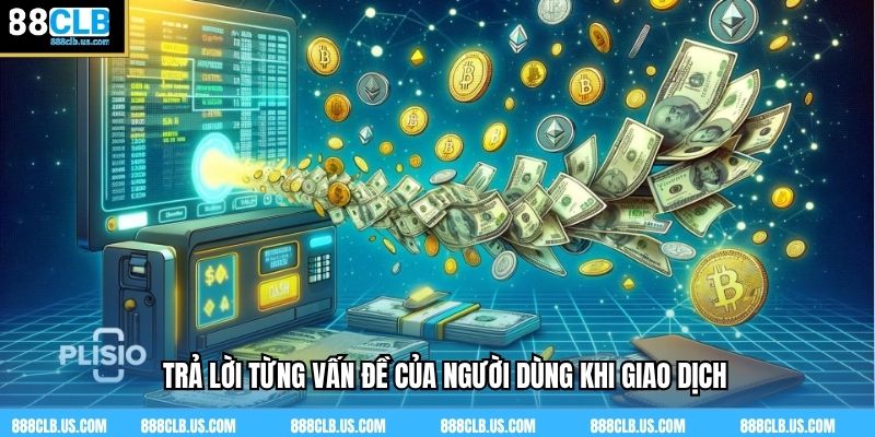 Trả lời từng vấn đề của người dùng khi giao dịch
